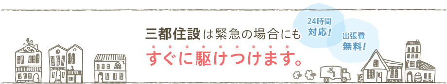 三都住設は緊急の場合にもすぐに駆けつけます。